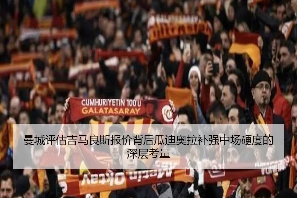 曼城评估吉马良斯报价背后瓜迪奥拉补强中场硬度的深层考量